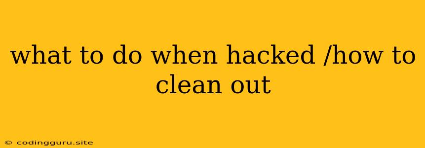 What To Do When Hacked /how To Clean Out