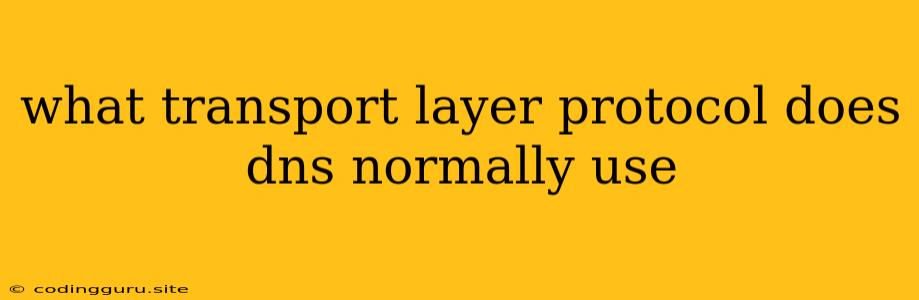 What Transport Layer Protocol Does Dns Normally Use