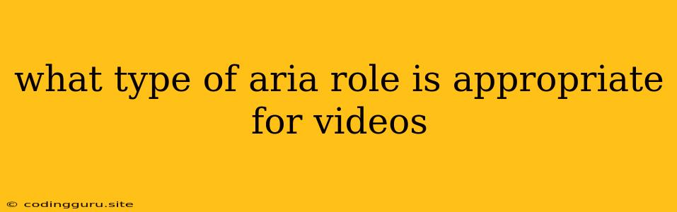 What Type Of Aria Role Is Appropriate For Videos