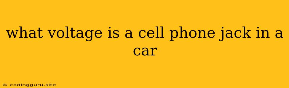 What Voltage Is A Cell Phone Jack In A Car