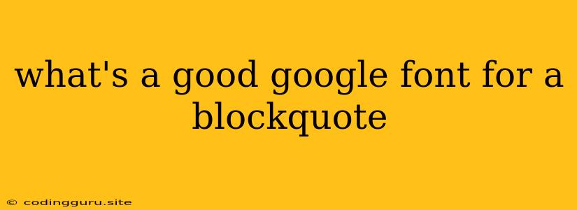 What's A Good Google Font For A Blockquote