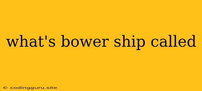 What's Bower Ship Called