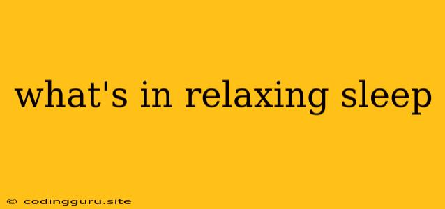 What's In Relaxing Sleep