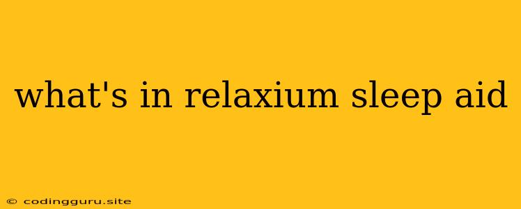 What's In Relaxium Sleep Aid