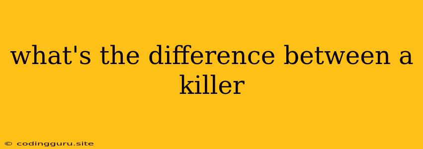 What's The Difference Between A Killer