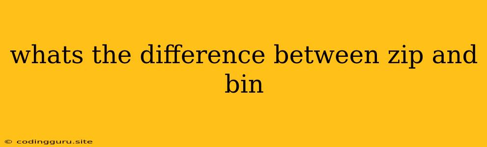 Whats The Difference Between Zip And Bin