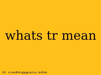 Whats Tr Mean