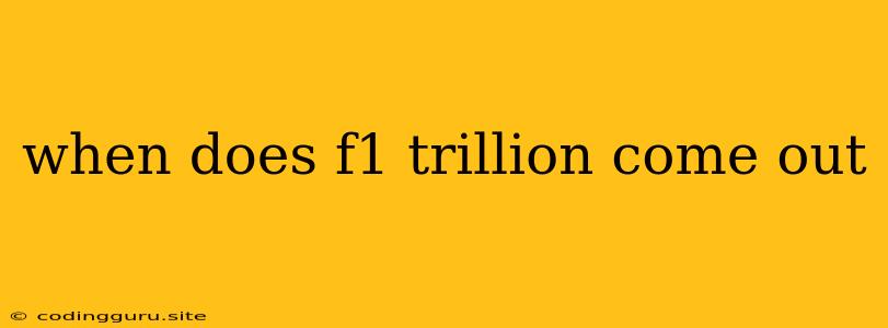 When Does F1 Trillion Come Out