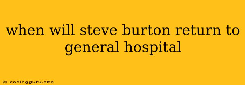 When Will Steve Burton Return To General Hospital