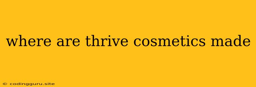 Where Are Thrive Cosmetics Made