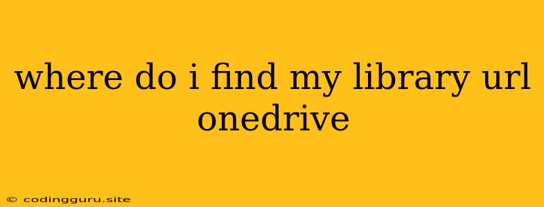 Where Do I Find My Library Url Onedrive