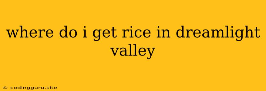 Where Do I Get Rice In Dreamlight Valley