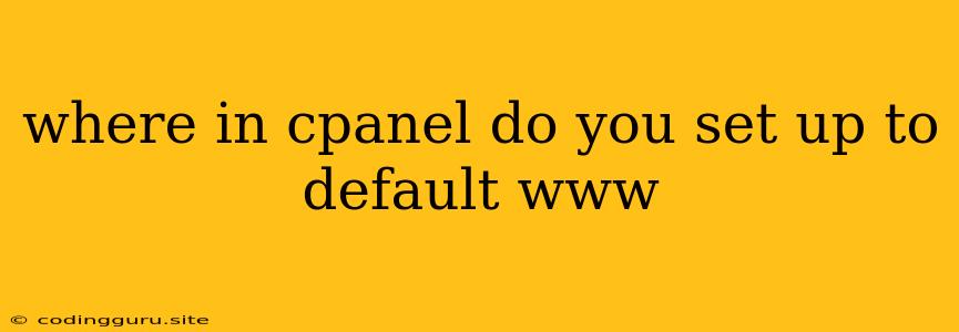 Where In Cpanel Do You Set Up To Default Www