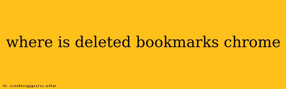 Where Is Deleted Bookmarks Chrome