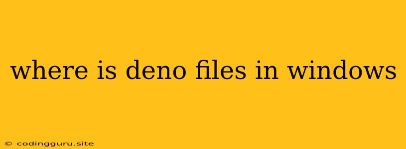 Where Is Deno Files In Windows