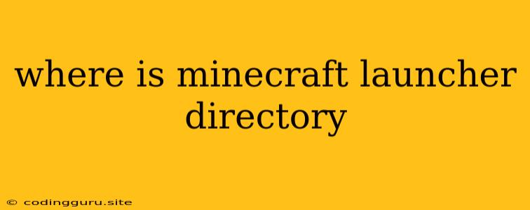 Where Is Minecraft Launcher Directory