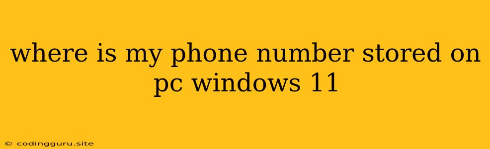 Where Is My Phone Number Stored On Pc Windows 11