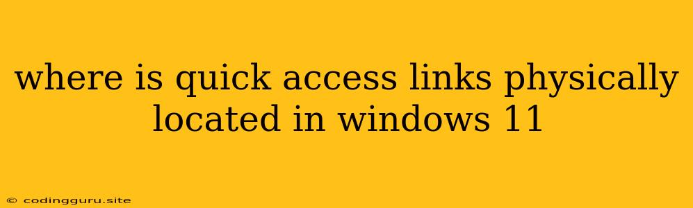 Where Is Quick Access Links Physically Located In Windows 11