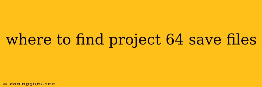 Where To Find Project 64 Save Files