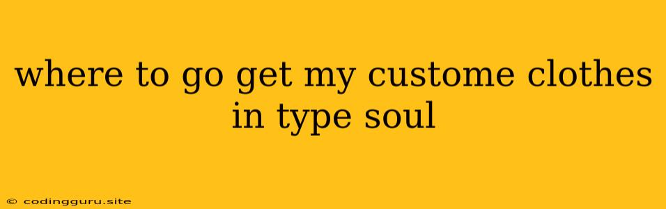 Where To Go Get My Custome Clothes In Type Soul