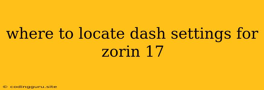 Where To Locate Dash Settings For Zorin 17