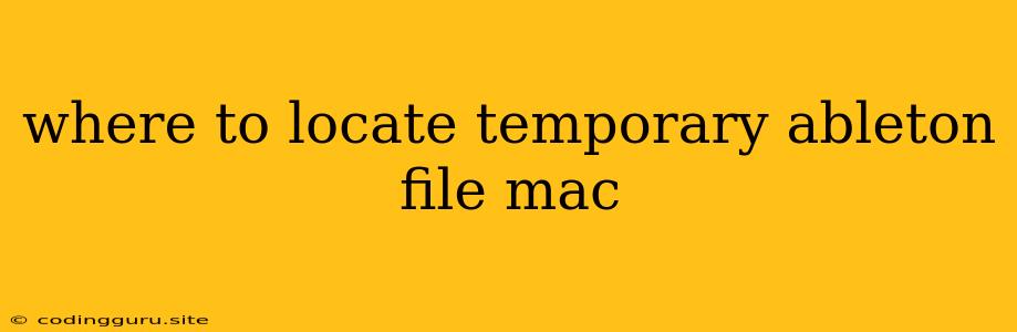 Where To Locate Temporary Ableton File Mac