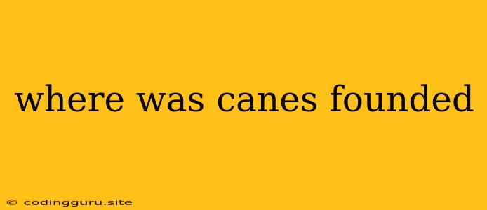 Where Was Canes Founded