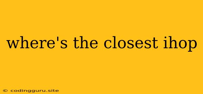 Where's The Closest Ihop