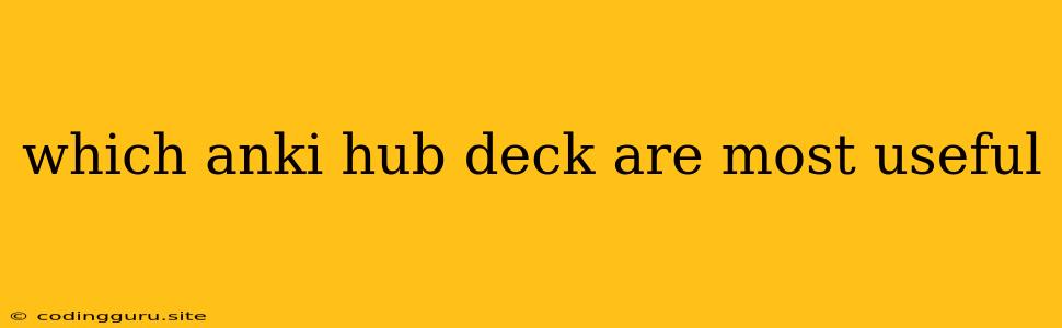 Which Anki Hub Deck Are Most Useful