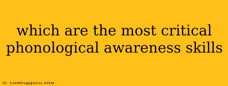 Which Are The Most Critical Phonological Awareness Skills