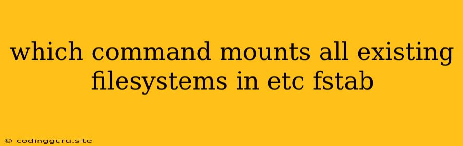 Which Command Mounts All Existing Filesystems In Etc Fstab