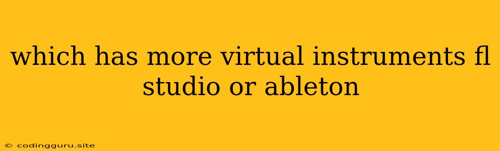 Which Has More Virtual Instruments Fl Studio Or Ableton