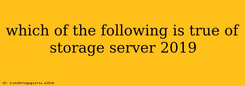 Which Of The Following Is True Of Storage Server 2019