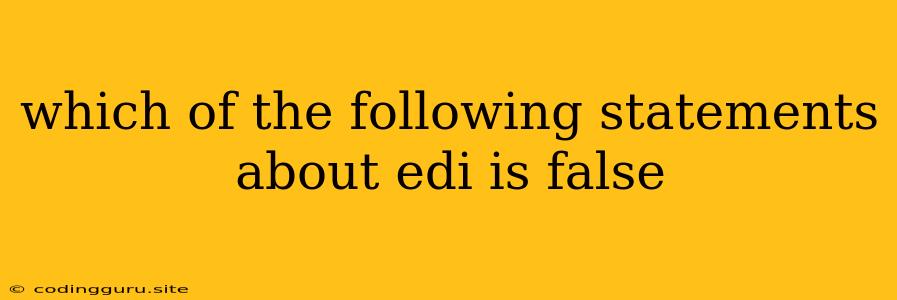 Which Of The Following Statements About Edi Is False