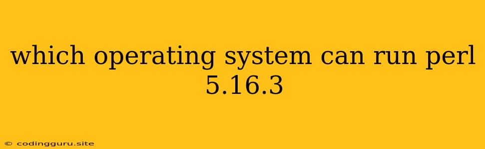 Which Operating System Can Run Perl 5.16.3