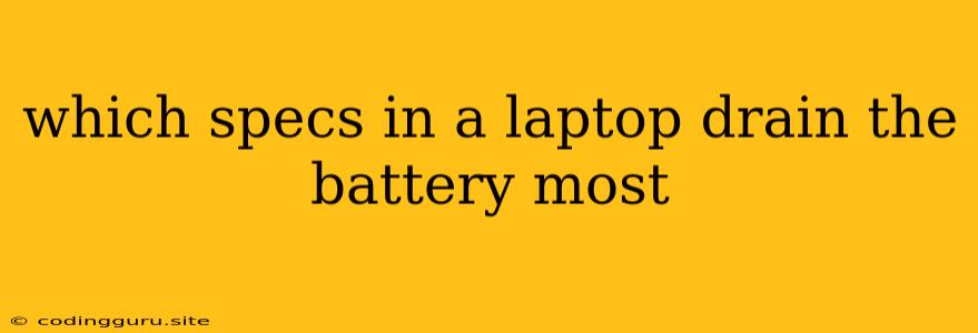 Which Specs In A Laptop Drain The Battery Most