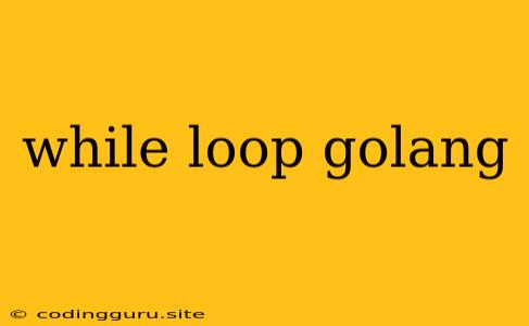 While Loop Golang