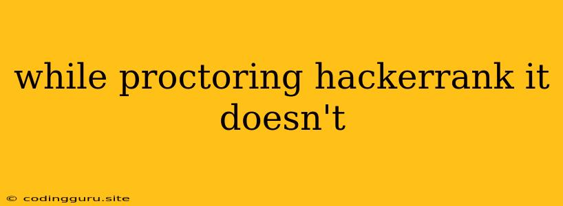 While Proctoring Hackerrank It Doesn't