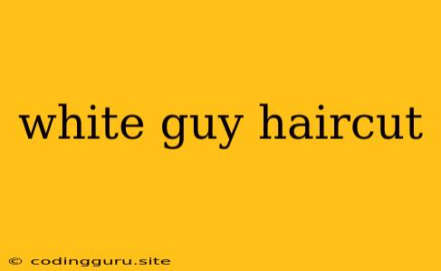 White Guy Haircut