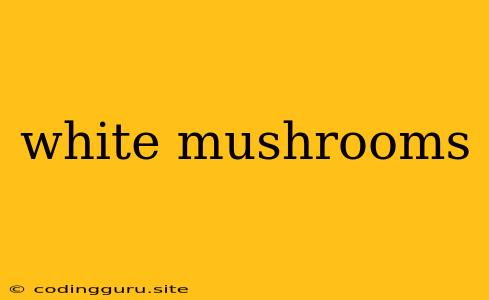 White Mushrooms