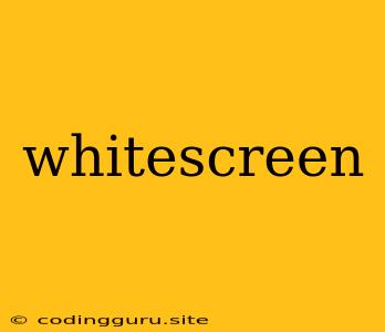 Whitescreen