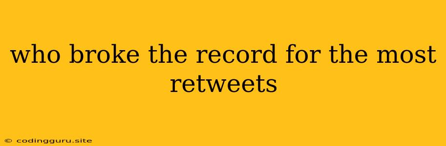 Who Broke The Record For The Most Retweets