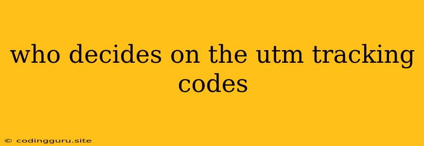 Who Decides On The Utm Tracking Codes