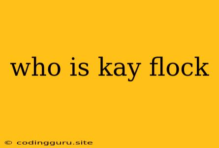 Who Is Kay Flock