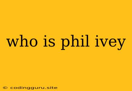 Who Is Phil Ivey