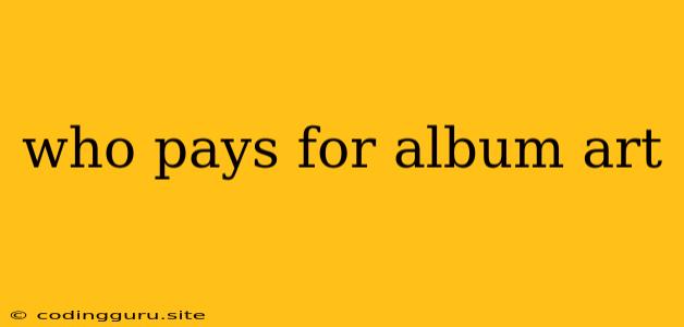 Who Pays For Album Art