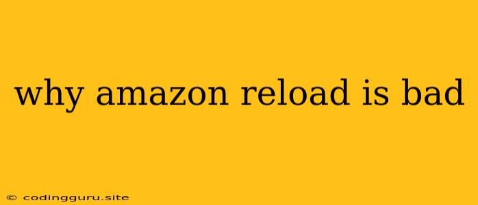 Why Amazon Reload Is Bad