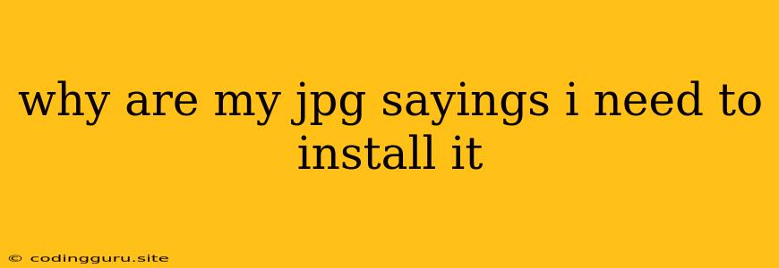 Why Are My Jpg Sayings I Need To Install It