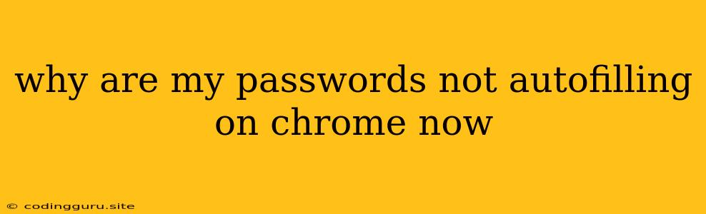 Why Are My Passwords Not Autofilling On Chrome Now