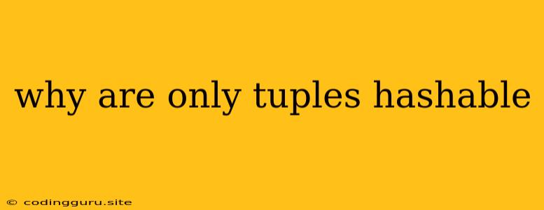 Why Are Only Tuples Hashable